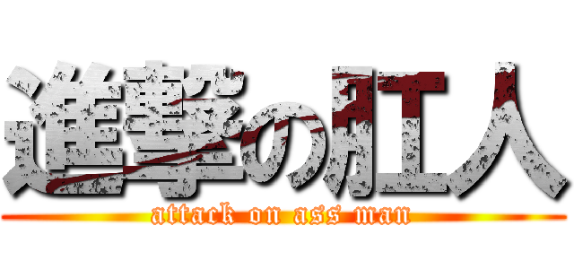 進撃の肛人 (attack on ass man)