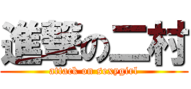 進撃の二村 (attack on sexygirl)