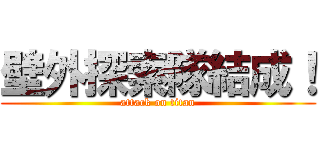 壁外探索隊結成！ (attack on titan)