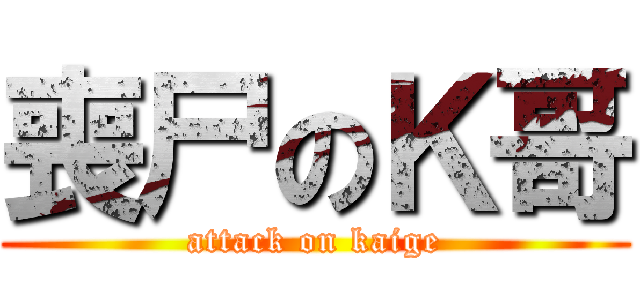 喪尸のＫ哥 (attack on kaige)