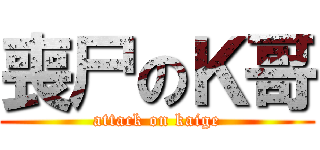 喪尸のＫ哥 (attack on kaige)