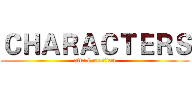 ＣＨＡＲＡＣＴＥＲＳ (attack on titan)