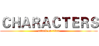 ＣＨＡＲＡＣＴＥＲＳ (attack on titan)