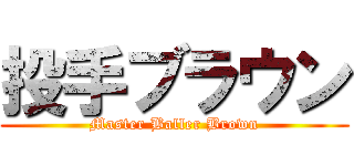 投手ブラウン (Master Baller Brown)