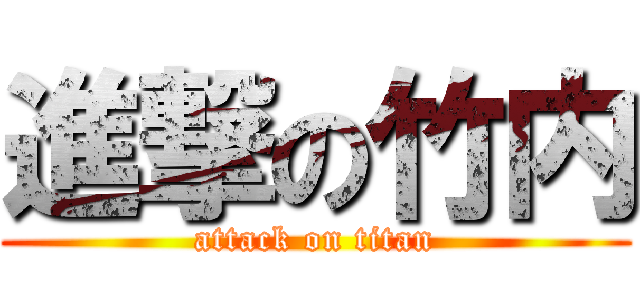 進撃の竹内 (attack on titan)