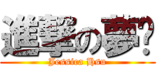 進撃の夢ㄦ (Jessica Hsu)