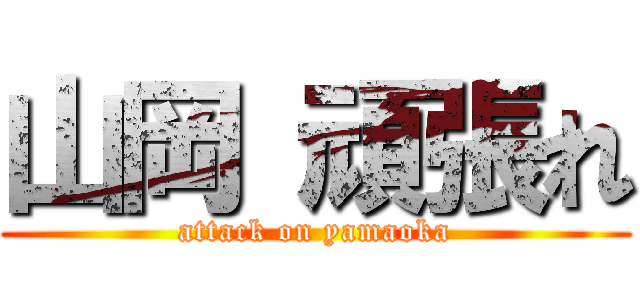 山岡 頑張れ (attack on yamaoka)