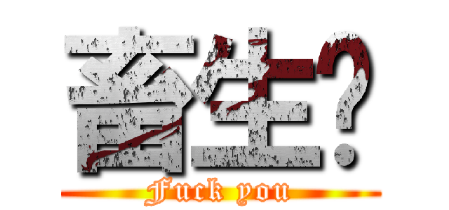畜生吵 (Fuck you)