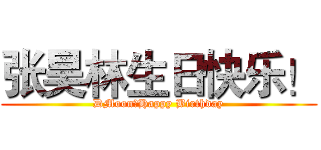 张昊林生日快乐！ (DMoon，Happy Birthday)