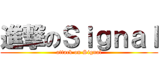 進撃のＳｉｇｎａｌ (attack on Signal)