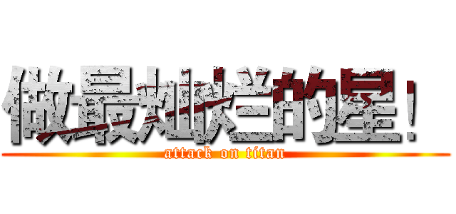 做最灿烂的星！ (attack on titan)