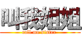 叫我姐姐 (call me sister )