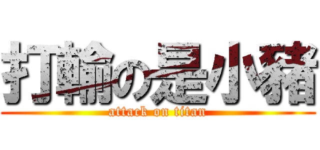 打輸の是小豬 (attack on titan)