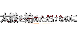 太鼓を始めただけなのに (〜壊れ始めた人生〜)