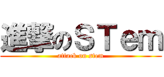 進撃のＳＴｅｍ (attack on stem)