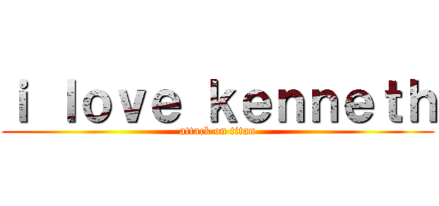 ｉ ｌｏｖｅ ｋｅｎｎｅｔｈ (attack on titan)