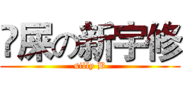 吔屎の新宇修 (silly B)