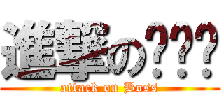 進撃のบอส (attack on Boss)