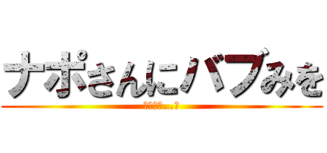 ナポさんにバブみを (〜バブみ…〜)