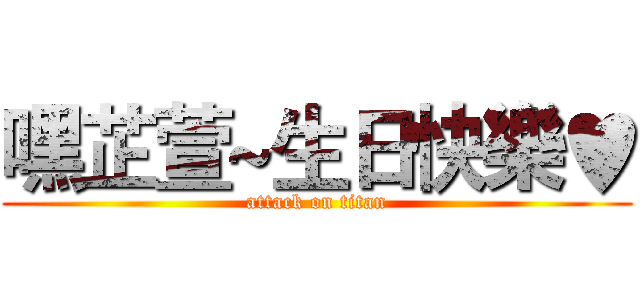 嘿芷萱~生日快樂♥ (attack on titan)