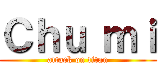 Ｃｈｕ ｍｉ (attack on titan)