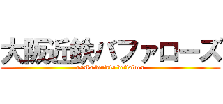 大阪近鉄バファローズ (osaka kintets buffaloes)