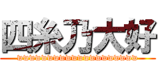四糸乃大好 (wwwwwwwwwwwwwwwwwwww)