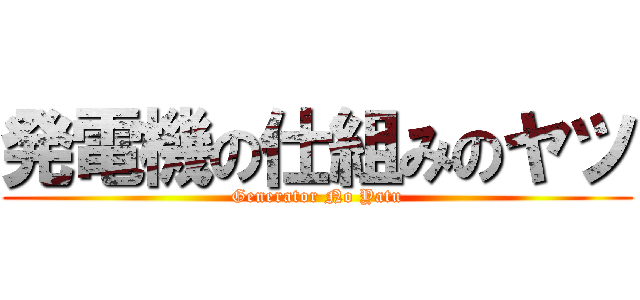 発電機の仕組みのヤツ (Generator No Yatu)