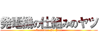 発電機の仕組みのヤツ (Generator No Yatu)