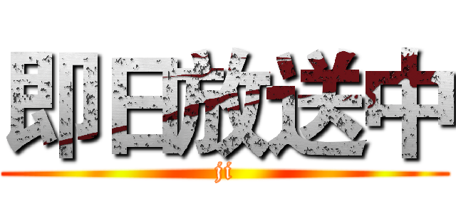 即日放送中 (ji)