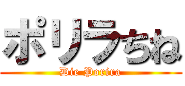 ポリラちね (Die Porira)