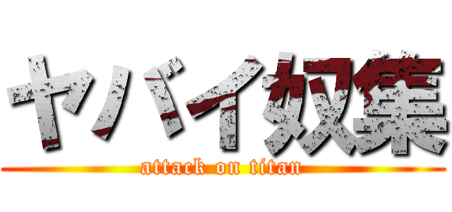 ヤバイ奴集 (attack on titan)