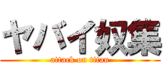 ヤバイ奴集 (attack on titan)