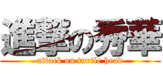 進撃の秀華 (attack on turtle head)