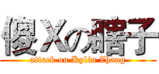 傻Ｘの瞎子 (attack on Kylin Zhang)
