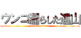 ウンコ漏らした遠山 (attack on titan)