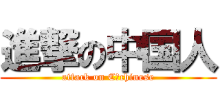 進撃の中国人 (attack on C、chinese)