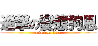 進撃の變態狗恩 (attack on titan)