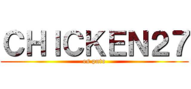 ＣＨＩＣＫＥＮ２７ (es puto)