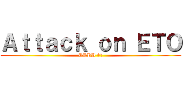 Ａｔｔａｃｋ ｏｎ ＥＴＯ (DDPP 91)