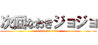 次回なおきジョジョ (attack on titan)