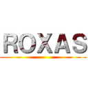 ＲＯＸＡＳ ()