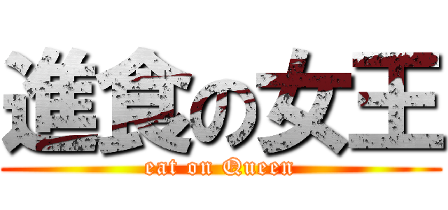 進食の女王 (eat on Queen)