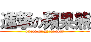 進撃の蘋果熊 (attack on apple bear)