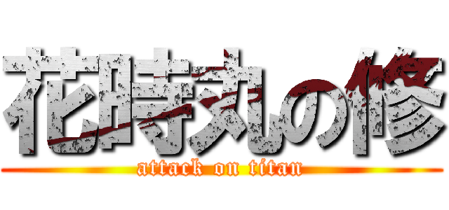 花時丸の修 (attack on titan)