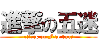進撃の五迷 (attack on Five fans)