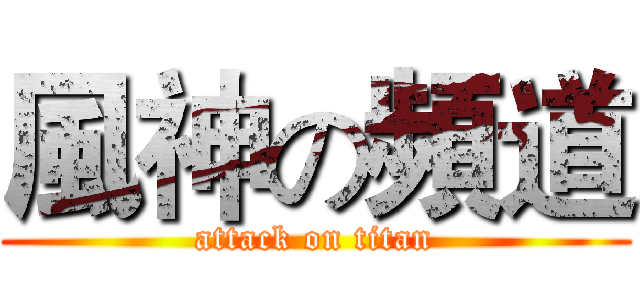 風神の頻道 (attack on titan)
