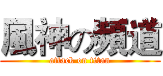 風神の頻道 (attack on titan)
