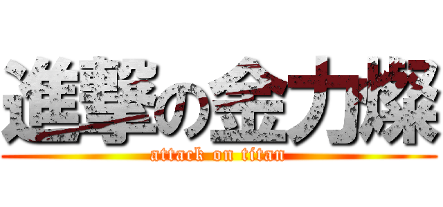 進撃の金力燦 (attack on titan)