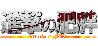 進撃の肥胖 (attack on FAT)